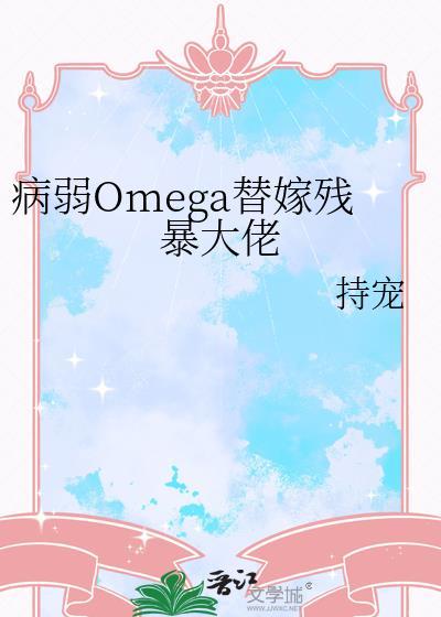 病弱omega替嫁残暴大佬持宠完结