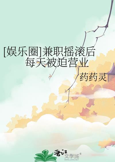 娱乐圈兼职摇滚后每天被迫营业百度