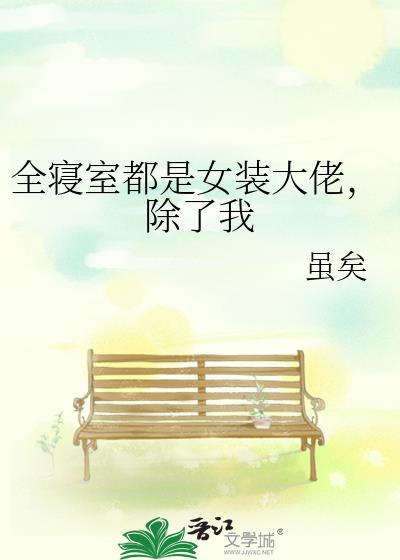 全寝室都是女装大佬除了我虽矣