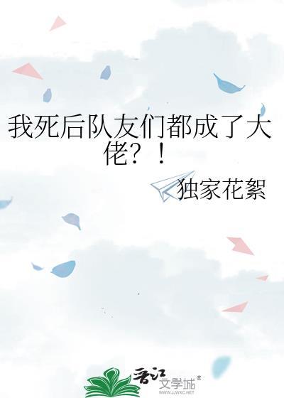 我死后队友们都成了大佬免费阅读