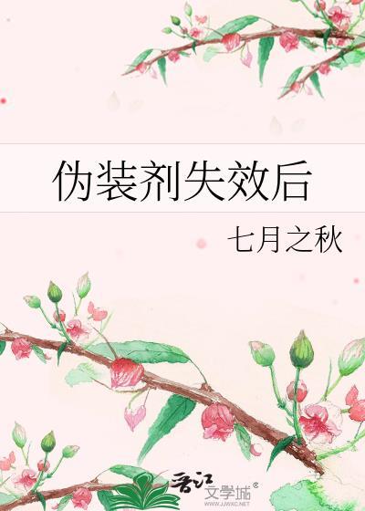 伪装剂失效后by七月之秋免费阅读