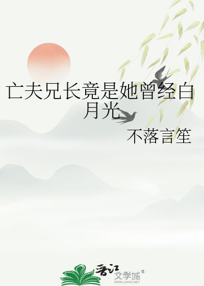 亡夫兄长竟是她曾经白月光 不落言笙