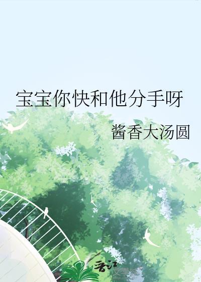 宝宝你快和他分手呀 by热息痛
