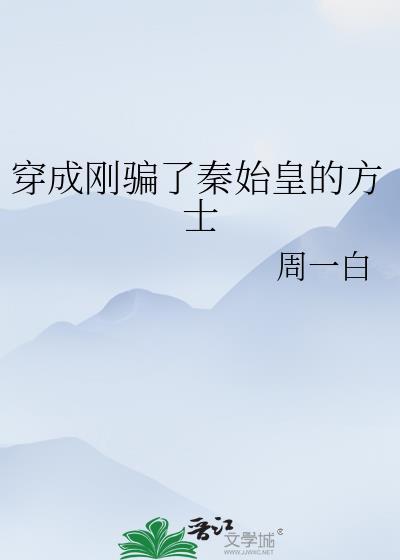 穿成刚骗了秦始皇的方士朱丹 周一白