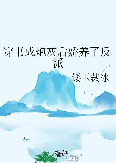穿书成炮灰后娇养了反派txt