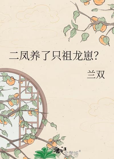 二凤养了只祖龙崽by兰双百度