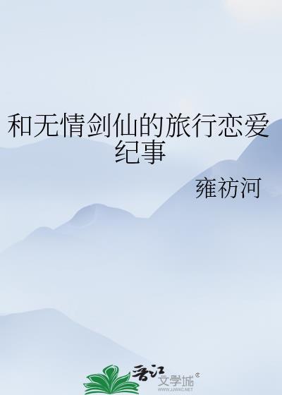 和无情剑仙的旅行恋爱纪事免费阅读
