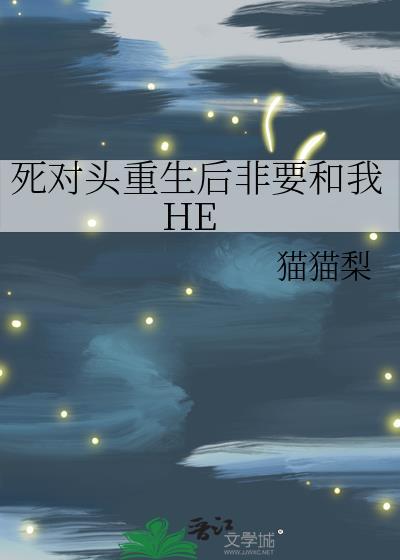 死对头重生后非要和我he猫猫黎