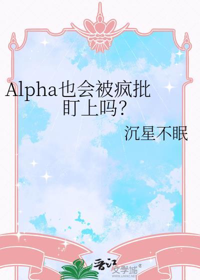 alpha也会被疯批盯上吗