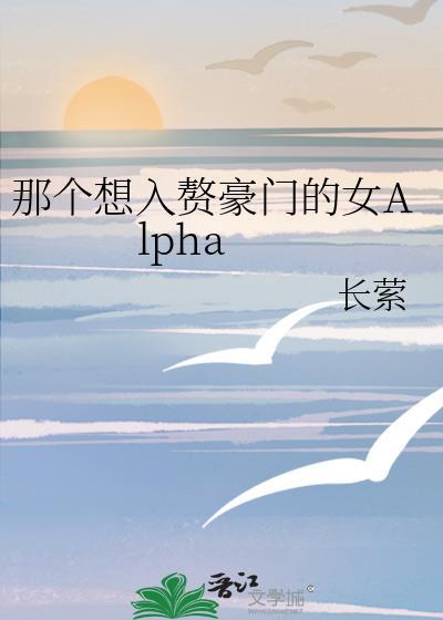 那个想入赘豪门的女alpha免费阅读