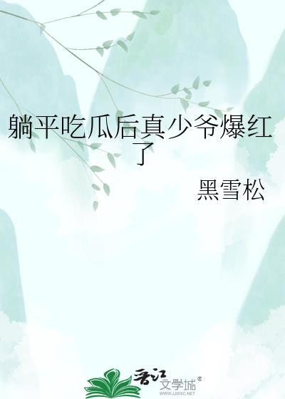 躺平吃瓜后真少爷爆红了全文免费阅