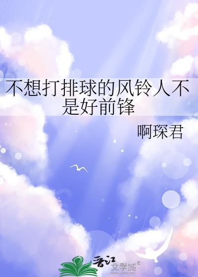 不想打排球的风铃人不是好前锋格格党免费阅读