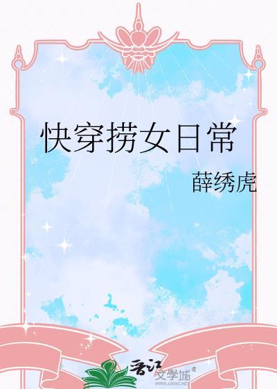 快穿捞女日常 薛绣虎 笔趣阁