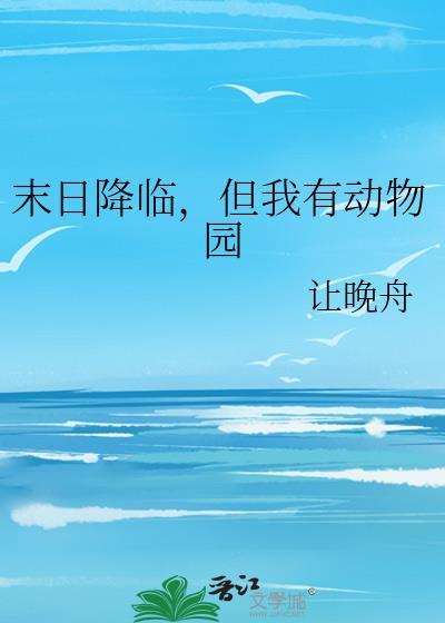 末日降临但我有动物园免费阅读