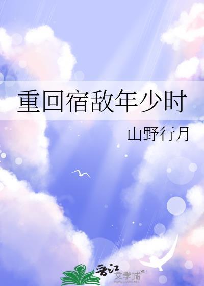 重回宿敌年少时TXT百度
