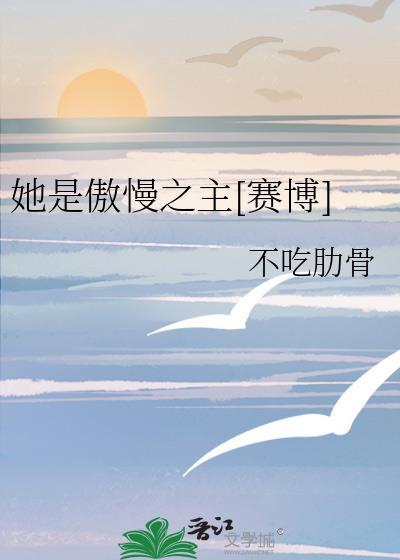 她是傲慢之主赛博笔趣阁