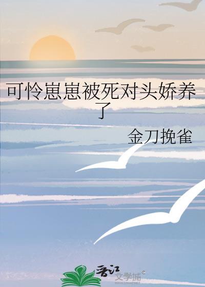 可怜的崽崽被死对头娇养了