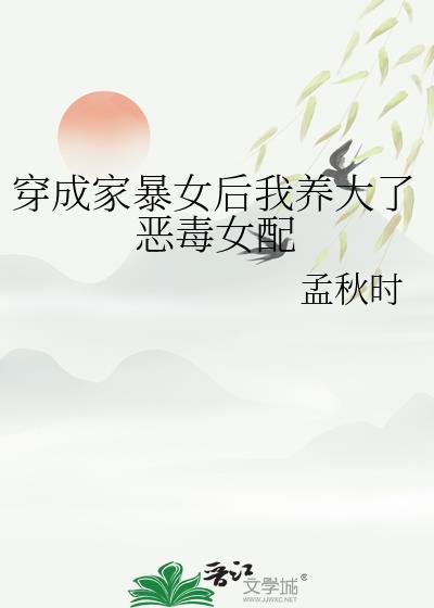 穿成家暴女后我养大了恶毒女配番外