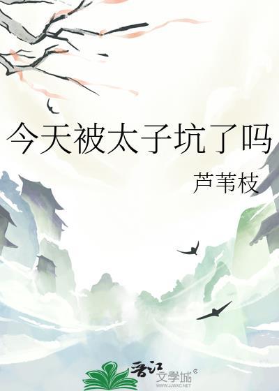 今天被太子坑了吗晋江文学