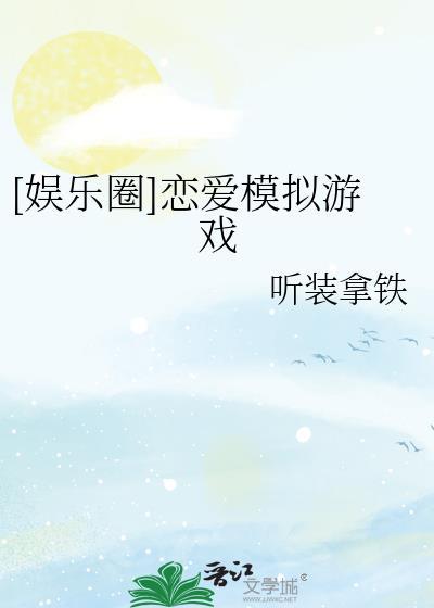 娱乐圈恋爱模拟游戏by听装拿铁
