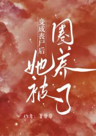 变成丧尸后她被圈养了结局