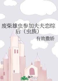 废柴雄虫参加夫夫恋综后(虫族)txt