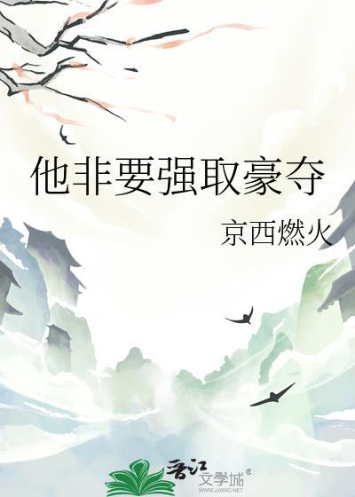 他非要强取豪夺的