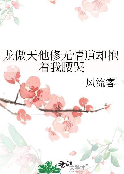 龙傲天他修无情道却抱着我腰哭免费阅读全文
