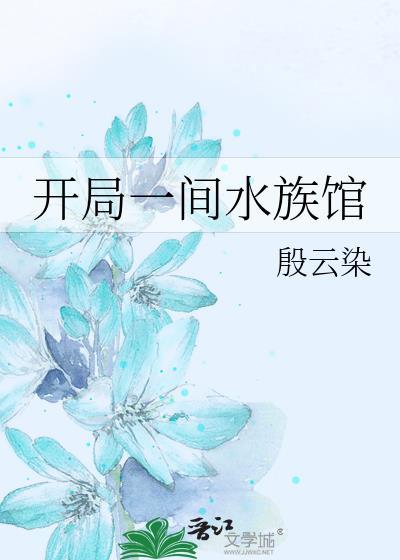 开局一间水族馆 殷云染 免费