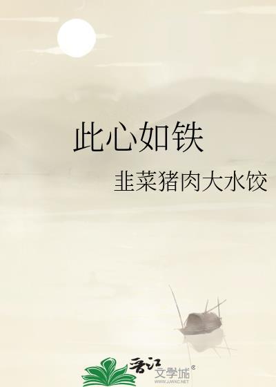 此心如铁by韭菜猪肉txt