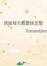 顶流每天都想谈恋爱 TomandJerry