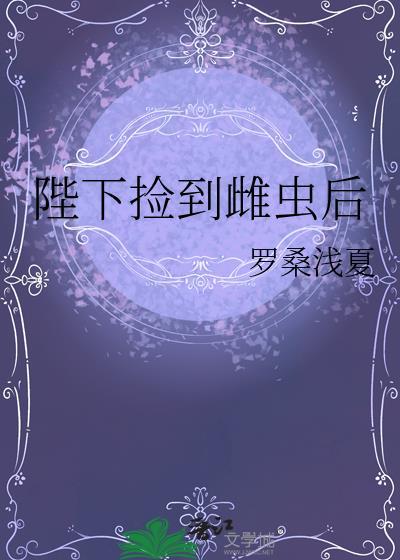 陛下捡到雌虫后罗桑浅夏在线阅读
