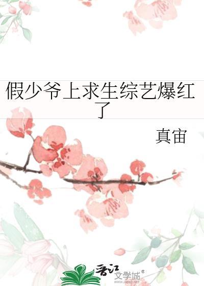 假少爷上求生综艺爆红了真宙