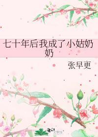 七十年后我成了小姑奶奶 张早更