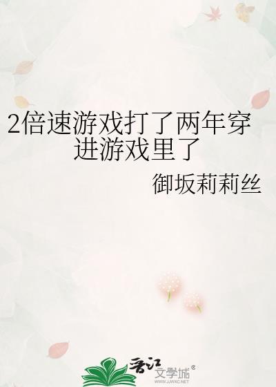 2倍速游戏打了两年穿进游戏里了30