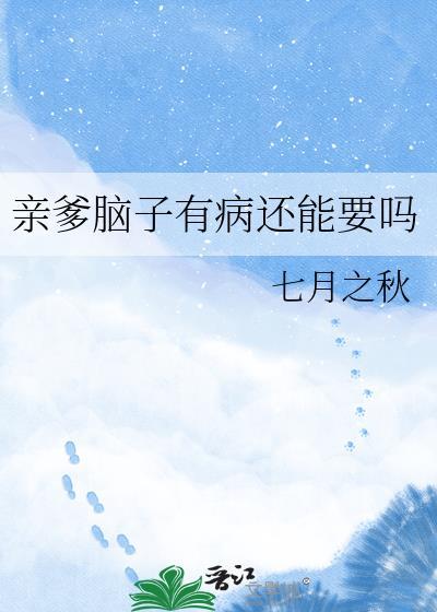 我爸脑子有问题怎么办