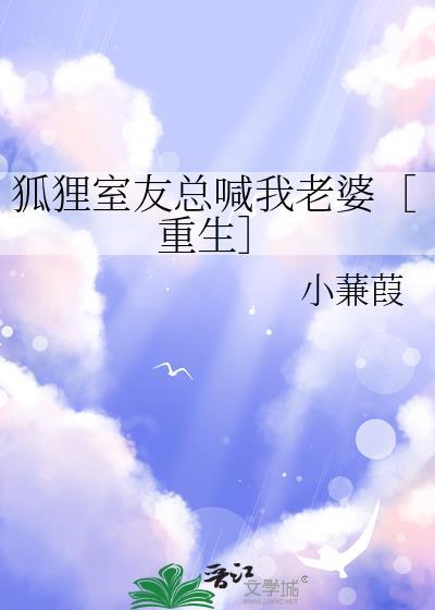 狐狸室友总喊我老婆重生