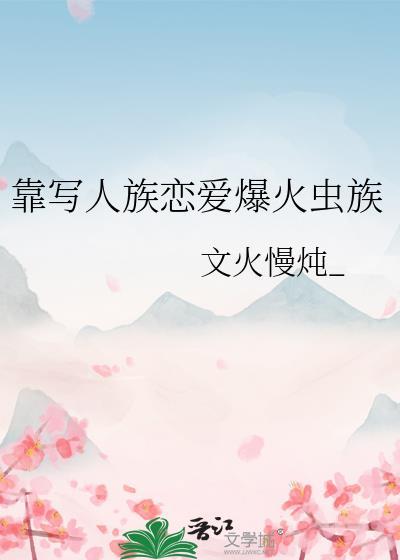 靠写人族恋爱爆火虫族文火慢炖