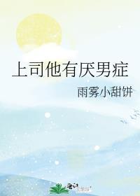 上司他有厌男症by雨雾小甜饼TXT