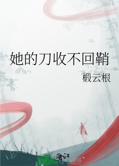 她的刀收不回鞘椴云根