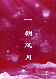 一朝风月1v1最新章节