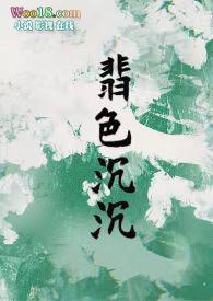 翡色沉沉(轻松甜向NP)最新