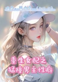 重生女配猛撞男主性癖(1v1H) 作者篱鹿鹿著
