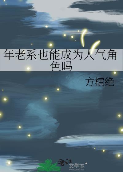 年老系也能成为人气角色吗 方横绝 免费