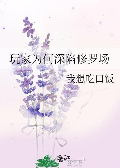 玩家为何深陷修罗场免费阅读我想吃口饭