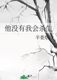 他没有我会杀生作者半娄烟沙