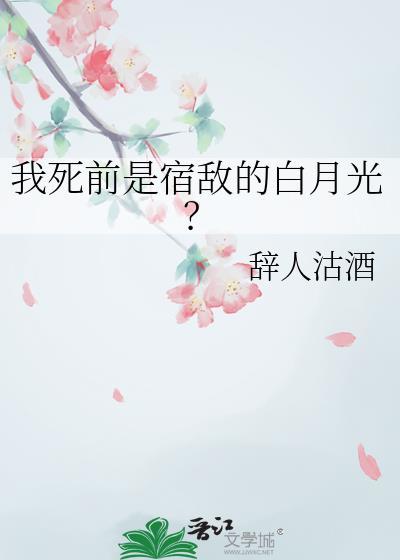 我死前是宿敌的白月光百度