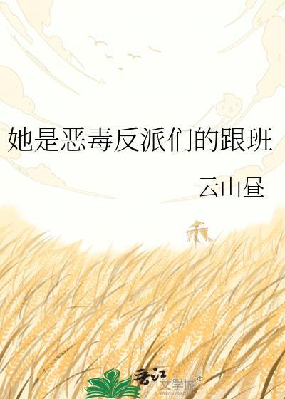 她是恶毒反派们的跟班完结