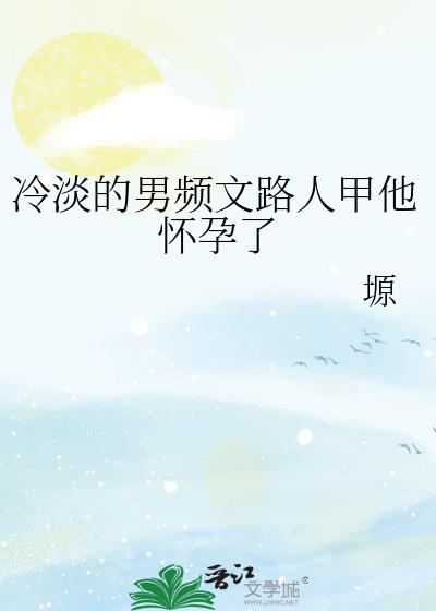 冷淡的男频文路人甲他怀孕了(穿越重生)