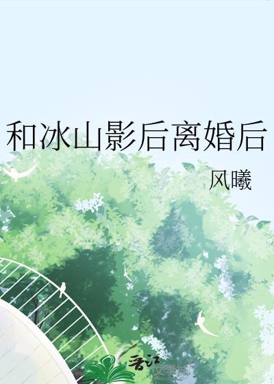离婚后冰山影后偏执了gltxt